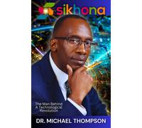 Michael Thompson Sikhona: The Man Behind A Technological Revolution (Tascabile)