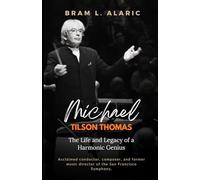 Michael Tilson Thomas Biography: The Life and Legacy of a Harmonic Genius (A Detailed Account and Timeless Impression)
