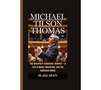 Michael Tilson Thomas: The Maestro's Audacious Journey - A Life in Music, Innovation, and the American Sound