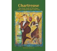 Chartreuse: The Holy Grail of Mixology, with Cocktail Recipes and Lore