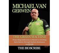 MICHAEL VAN GERWEN: THE GREEN MACHINE: From tiling bathrooms in Boxtel to rewriting darts history through fearless dominance worldwide