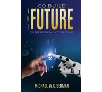 Michael W G Berman Go Build the Future (Tascabile)