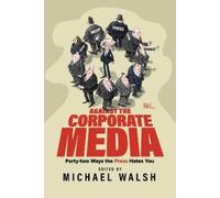 Michael Walsh Against the Corporate Media (Tascabile)