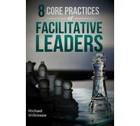 Michael Wilkinson 8 Core Practices of Facilitative Leaders (Tascabile)