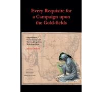 Michael Williams Every Requisite for a Campaign Upon the Gold-fields (Tascabile)