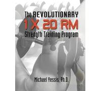Michael Yessis The Revolutionary 1 x 20 RM Strength Training Program (Tascabile)