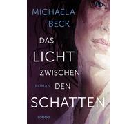 Michaela Beck Das Licht zwischen den Schatten: Roman Drei Menschen (Tascabile)