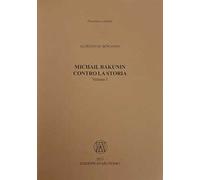 Michail Bakunin. Contro la storia