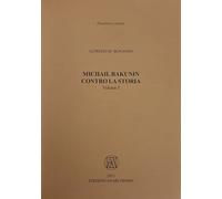 Michail Bakunin. Contro la storia - 2013 - Edizioni Anarchismo
