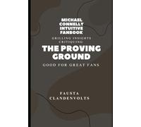 MICHEAL CONNELLY INTUITIVE FANBOOK: GRILLING INSIGHTS CRITIQUING THE PROVING GROUND, GOOD FOR GREAT FANS