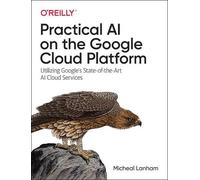 Micheal Lanham Practical AI on the Google Cloud Platform (Tascabile)