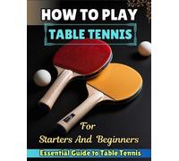 Micheal Nelson How to Play Table Tennis for Starters and Beginners (Tascabile)