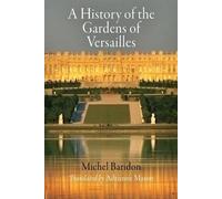 Michel Baridon A History of the Gardens of Versailles (Tascabile)