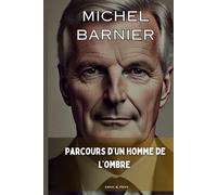 Michel BARNIER : Parcours d'un homme de l'ombre: L'ancien nouveau premier ministre