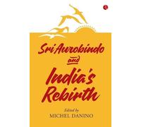Michel Danino SRI AUROBINDO AND INDIA’S REBIRTH (Tascabile)