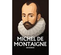 Michel de Montaigne sin rodeos: Lo esencial de su filosofía