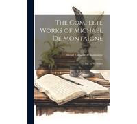 Michel Eyquem D The Complete Works of Michael De Montaigne; Tr. (Ed. (Tascabile)