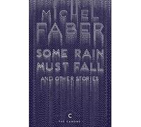 Michel Faber Some Rain Must Fall And Other Stories (Tascabile) Canons