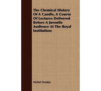 Michel Faraday The Chemical History Of A Candle, A Course Of Lecture (Tascabile)