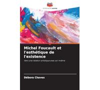Michel Foucault et l'esthétique de l'existence: Vers une relation artistique avec soi-même