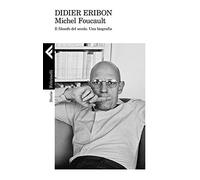 Michel Foucault. Il filosofo del secolo. Una biografia
