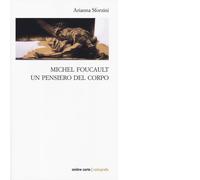 Michel Foucault. Un pensiero del corpo di Arianna Sforzini - Ombre corte, 2020