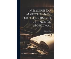 Michel Ney Mémoires Du Maréchal Ney, Duc D'elchingen, Prince (Copertina rigida)