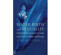 Michel Odent Water, Birth and Sexuality (Tascabile)