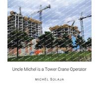 Michèl Solaja Uncle Michel is a Tower Crane Operator (Copertina rigida)
