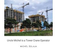 Michèl Solaja Uncle Michel is a Tower Crane Operator (Copertina rigida)