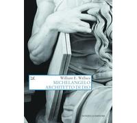 Michelangelo architetto di Dio - Wallace William E.