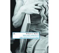 Michelangelo architetto di Dio - Wallace William E.