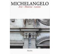 Michelangelo. Arte materia lavoro. Ediz. illustrata