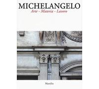 Michelangelo. Arte materia lavoro. Ediz. illustrata
