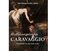 Michelangelo da Caravaggio: Der Rebell, der mit Licht malte
