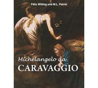 Michelangelo Da Caravaggio: Der Rebell, der mit Licht malte