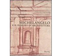 Michelangelo e il disegno di architettura. Catalogo della mostra (Vicenza, 17 settembre-10 dicembre 2006; Firenze, 15 dicembre 2006-19 marzo 2007)