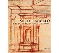 Michelangelo e il disegno di architettura. Catalogo della mostra (Vicenza, 17 settembre-10 dicembre 2006; Firenze, 15 dicembre 2006-19 marzo 2007)