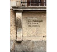Michelangelo e le finestre inginocchiate - [Officina Libraria]