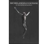 Michelangelo giovane. Il crocefisso ritrovato. Catalogo della mostra (Roma, 23 dicembre 2008-23 gennaio 2009)
