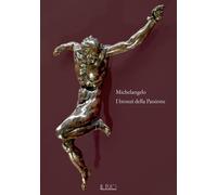 MICHELANGELO. I BRONZI DELLA PASSIONE. CATALOGO DELLA MOSTRA (MANTOVA, 18 MARZO-