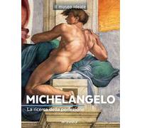 Michelangelo. La ricerca della perfezione. Ediz. a colori