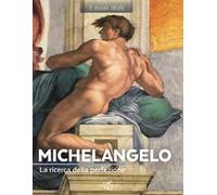 Michelangelo. La ricerca della perfezione. Ediz. a colori