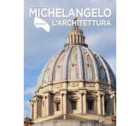 Michelangelo. L'architettura. Ediz. a colori