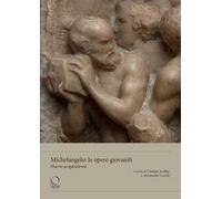Michelangelo: le opere giovanili. Nuove acquisizioni. Ediz. a colori