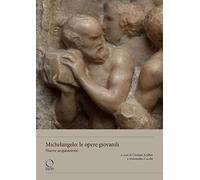 Michelangelo: le opere giovanili. Nuove acquisizioni. Ediz. a colori