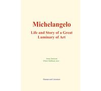 Michelangelo: Life and Story of a Great Luminary of Art