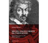 Michelangelo Merisi Da Caravaggio. Documenti, fonti e inventari 1513-1883. Ediz.