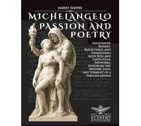 MICHELANGELO, PASSION AND POETRY: Illustrated Rhymes, Reflections, and Confessions with New and Fantastical Artworks, Exploring the Mystery, Love, and Torment of a Timeless Genius