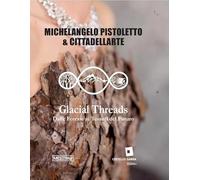 Michelangelo Pistoletto. Glacial threads. Dalle foreste ai tessuti del futuro. Ediz. italiana, inglese e francese